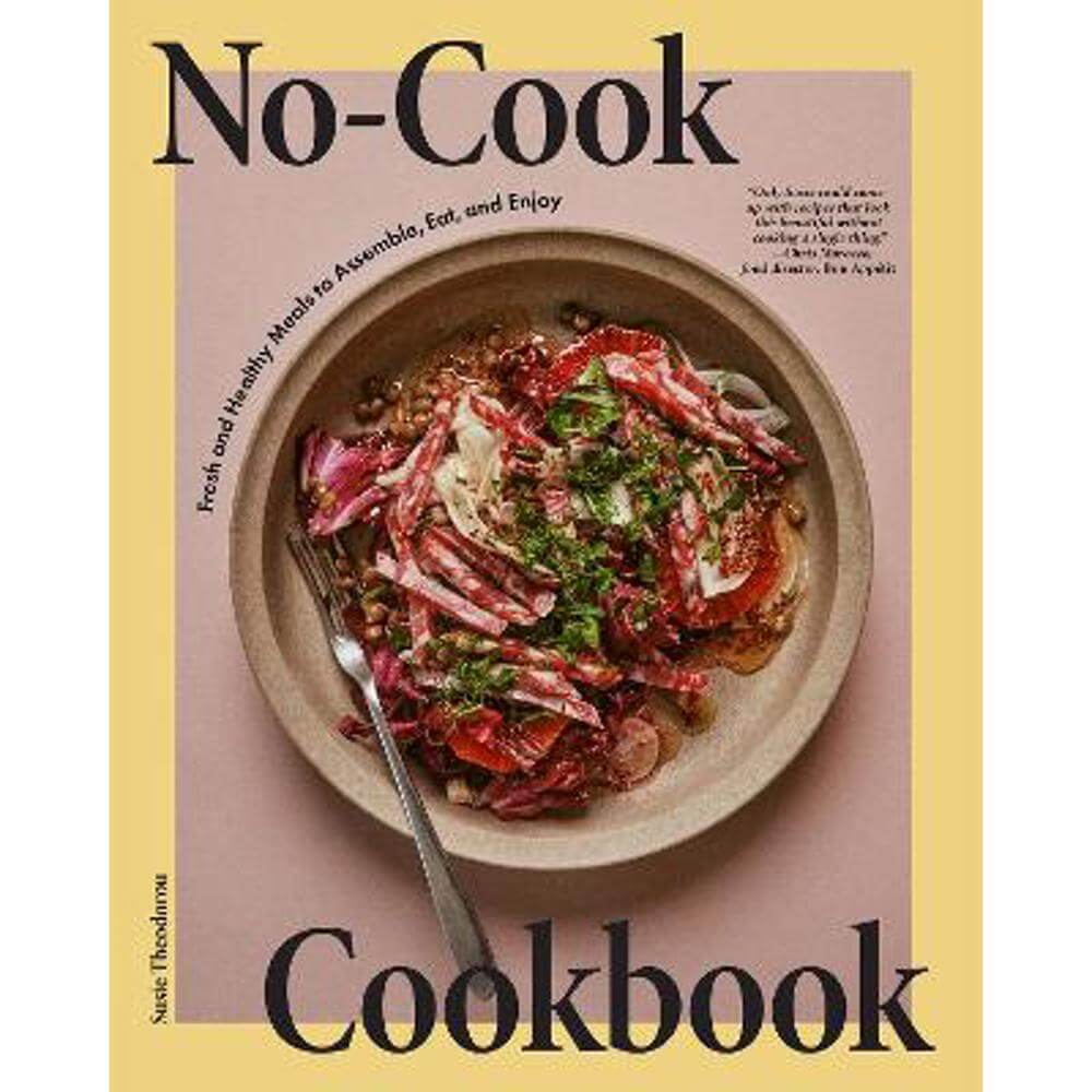 No-Cook Cookbook: Fresh and Healthy Meals to Assemble, Eat, and Enjoy (Hardback) - Susie Theodorou